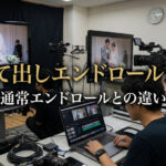 撮って出しエンドロールとは？通常エンドロールとの違い